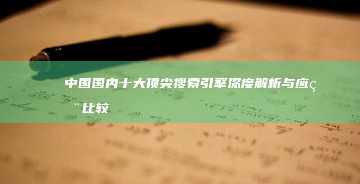 中国国内十大顶尖搜索引擎深度解析与应用比较